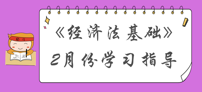 過完春節(jié)收收心！2月份初級會計《經(jīng)濟法基礎(chǔ)》備考內(nèi)容請查收！