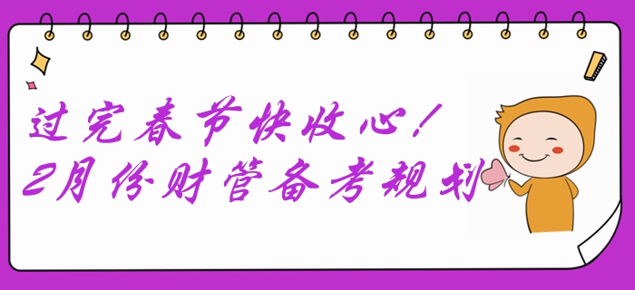 過完春節(jié)快收心！2月份中級會計財務(wù)管理備考規(guī)劃速查收！