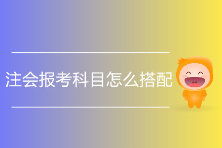 第一次注會(huì)報(bào)考科目怎么搭配？