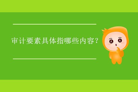 審計(jì)要素具體指哪些內(nèi)容？