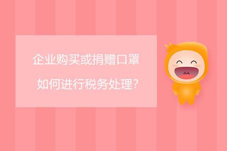 企業(yè)購(gòu)買或捐贈(zèng)口罩如何進(jìn)行稅務(wù)處理？