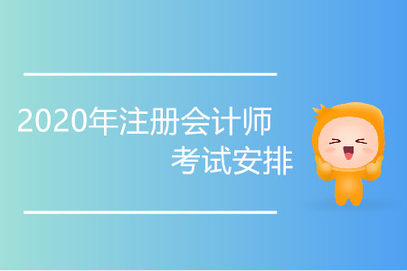 2020年注冊(cè)會(huì)計(jì)師考試安排具體時(shí)間是哪天？