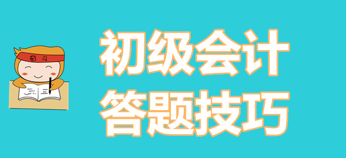 學(xué)會(huì)這些初級(jí)會(huì)計(jì)考試做題技巧，小白也能輕松逆襲！