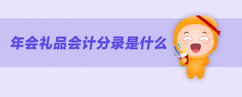 年會(huì)禮品會(huì)計(jì)分錄是什么