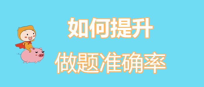 初級(jí)會(huì)計(jì)考生如何擺脫“一做題就錯(cuò)”的魔咒？如何提升做題準(zhǔn)確率？