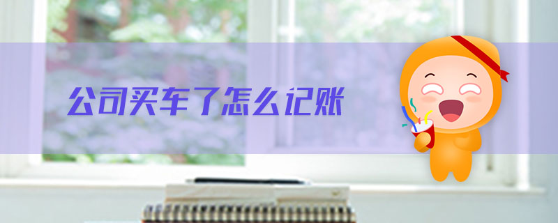 公司買車了怎么記賬