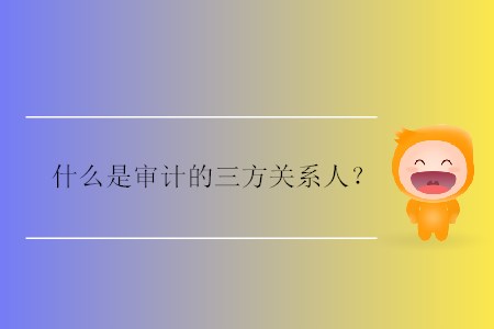什么是審計(jì)的三方關(guān)系人？