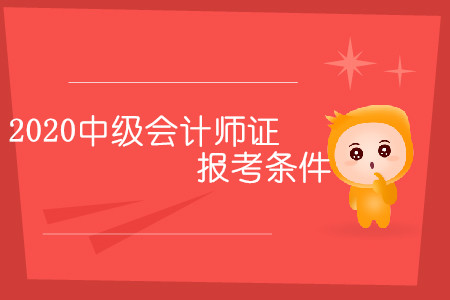 2020中級會計師證報考條件有幾條？