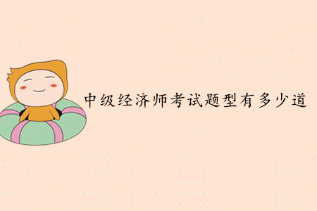 中級經濟師考試題型有多少道？客觀題還是主觀題？