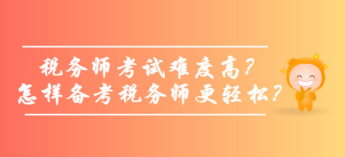 稅務(wù)師考試難度高？怎樣備考稅務(wù)師更輕松？