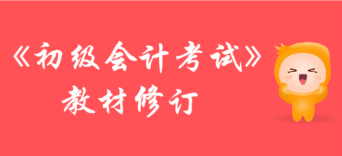 財政部：2019年初級會計考試輔導教材調整修訂主要內容