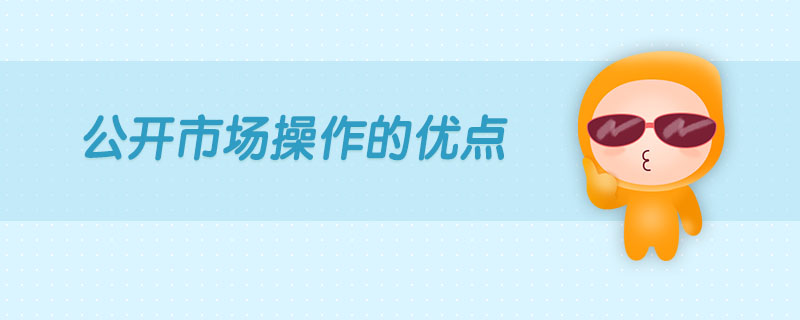 公開市場操作的優(yōu)點(diǎn)