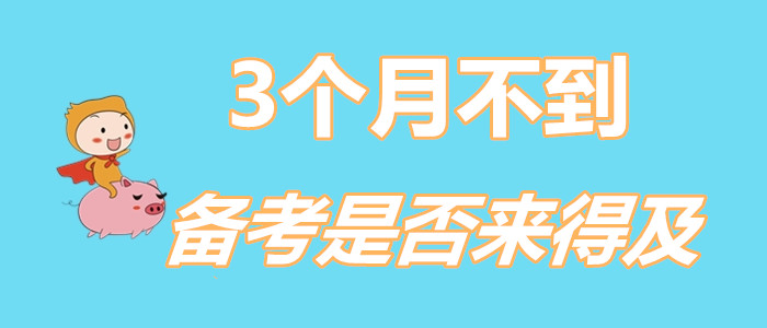 還剩不到3個(gè)月，現(xiàn)在備考初級(jí)會(huì)計(jì)來(lái)得及嗎？