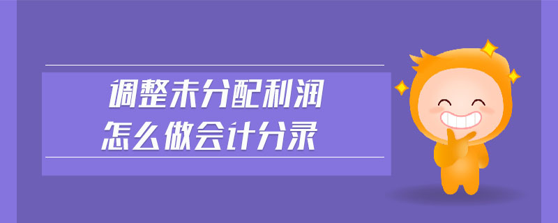 調(diào)整未分配利潤怎么做會計分錄