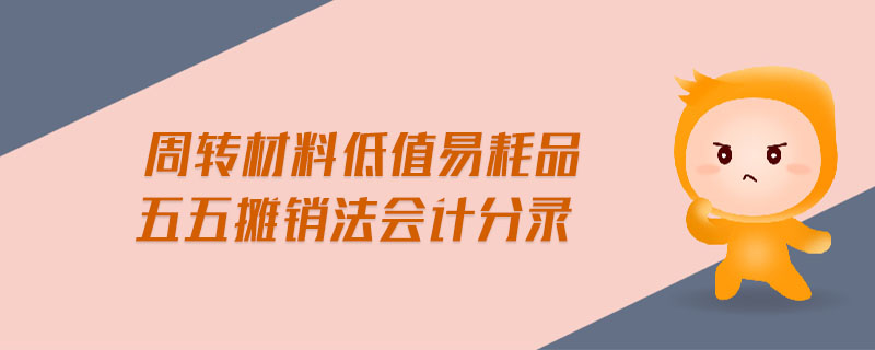 周轉(zhuǎn)材料低值易耗品五五攤銷法會計(jì)分錄