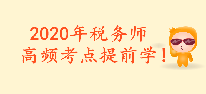 把握重點，提前預習！2020年稅務師重要預習考點匯總