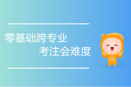 零基礎(chǔ)跨專業(yè)考注會(huì)難度高嗎？