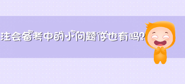 注會(huì)備考中遇到的那些小問題你也有嗎？