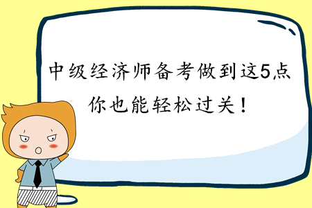 2020年中級(jí)經(jīng)濟(jì)師備考做到這3點(diǎn)，你也能輕松過(guò)關(guān)