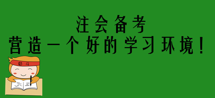 注會考生備考進入狀態(tài)困難？你需要營造一個好的學習環(huán)境！