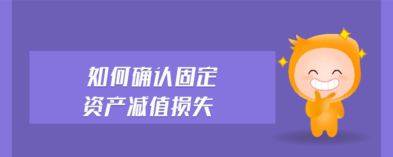如何確認(rèn)固定資產(chǎn)減值損失