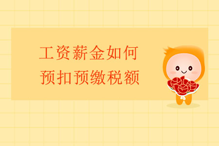 工資薪金如何預(yù)扣預(yù)繳稅額？