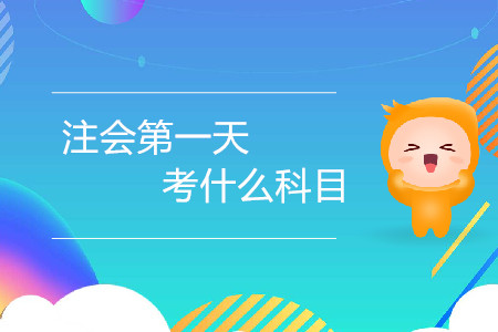 注會(huì)第一天考什么科目你知道嗎？