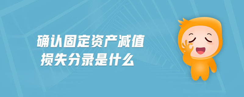 確認固定資產(chǎn)減值損失分錄是什么