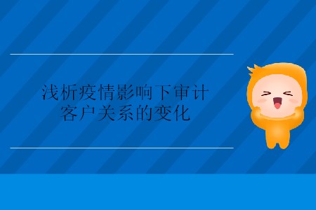 淺析疫情影響下審計客戶關系的變化