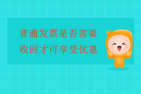 普通發(fā)票是否需要收回才可享受優(yōu)惠？