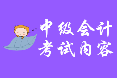 廣東中級(jí)會(huì)計(jì)考試內(nèi)容有哪些？
