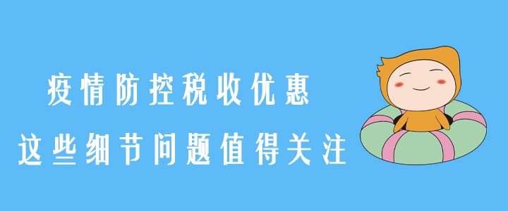 稅務師須知！疫情防控稅收優(yōu)惠，這些細節(jié)問題值得關注！