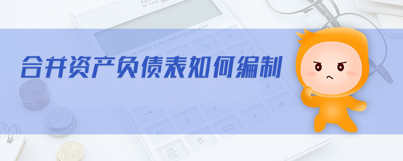 合并資產(chǎn)負債表如何編制