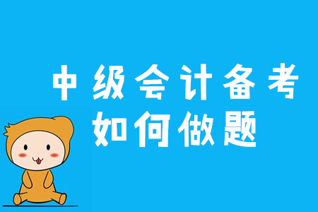 2020年中級(jí)會(huì)計(jì)備考應(yīng)該如何做題？三個(gè)竅門(mén)速來(lái)看！
