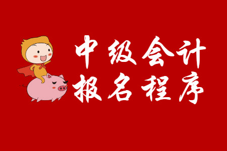 中級(jí)會(huì)計(jì)報(bào)名程序是什么呢？