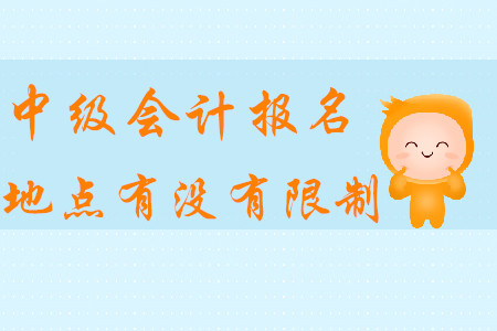 中級(jí)會(huì)計(jì)報(bào)名地點(diǎn)有沒(méi)有限制？