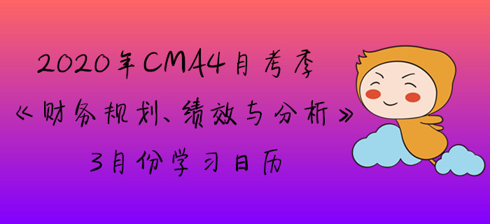 2020年CMA4月考季《財(cái)務(wù)規(guī)劃、績(jī)效與分析》3月份學(xué)習(xí)日歷