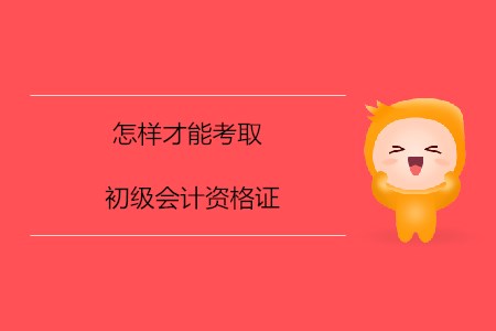 怎樣才能考取初級會計資格證？