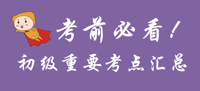 考前必看，初級(jí)會(huì)計(jì)重要考點(diǎn)匯總！
