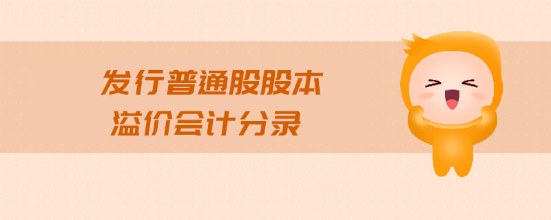 發(fā)行普通股股本溢價(jià)會(huì)計(jì)分錄