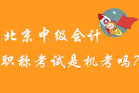 2020年北京中級會計職稱考試是機考嗎？