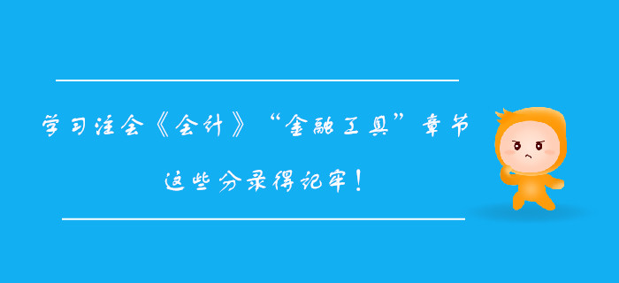 學(xué)習(xí)注會《會計(jì)》“金融工具”章節(jié)，這些分錄得記牢！