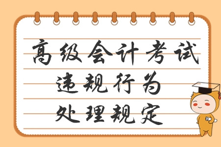 高級會計報考必讀！專業(yè)技術人員資格考試違紀違規(guī)行為處理規(guī)定