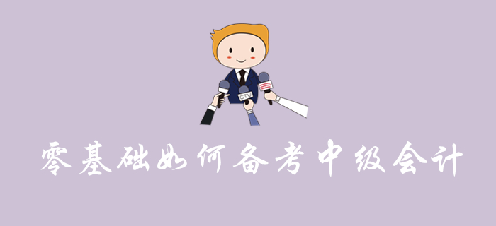 零基礎(chǔ)備考中級會計怎樣學(xué)才能穩(wěn)通關(guān)？看完這篇文章你就知道啦！