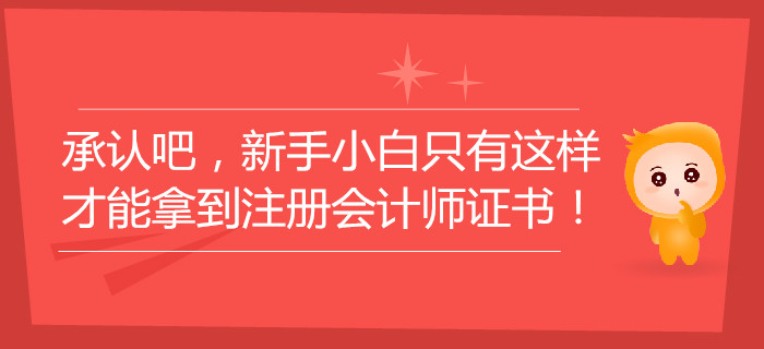 承認(rèn)吧，新手小白只有這樣才能拿到注冊會計師證書！