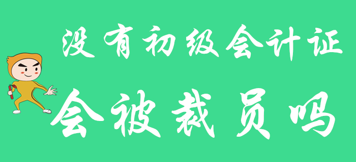 假如發(fā)生裁員，沒有初級(jí)會(huì)計(jì)師證的你能幸免于難嗎？