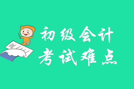 初級會計考試有哪些難點？