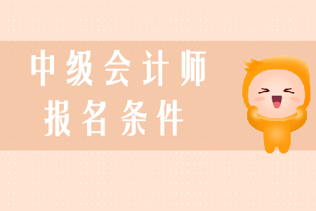 中級會計師報考條件是什么？學(xué)習(xí)技巧有哪些？