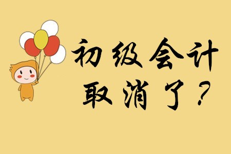 初級(jí)會(huì)計(jì)資格證取消了嗎？