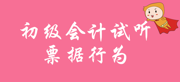2020年初級(jí)會(huì)計(jì)職稱免費(fèi)試聽(tīng)：票據(jù)行為